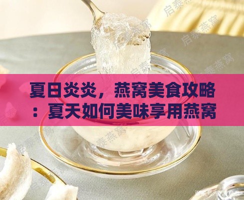 夏日炎炎，燕窝美食攻略：夏天如何美味享用燕窝